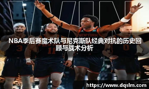 NBA季后赛魔术队与尼克斯队经典对抗的历史回顾与战术分析
